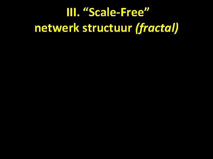 III. “Scale-Free” netwerk structuur (fractal) 