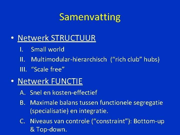 Samenvatting • Netwerk STRUCTUUR I. Small world II. Multimodular-hierarchisch (“rich club” hubs) III. “Scale