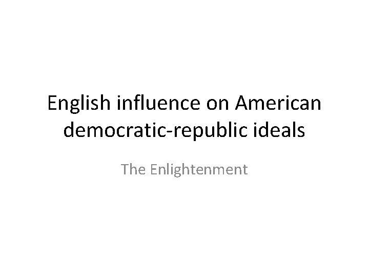 English influence on American democratic-republic ideals The Enlightenment 