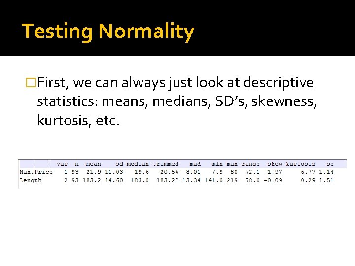Testing Normality �First, we can always just look at descriptive statistics: means, medians, SD’s,