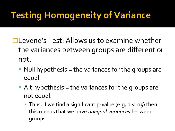 Testing Homogeneity of Variance �Levene’s Test: Allows us to examine whether the variances between