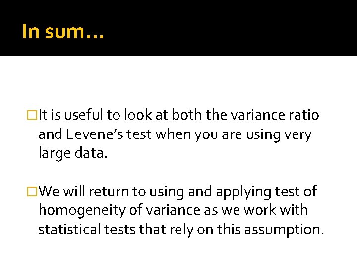 In sum… �It is useful to look at both the variance ratio and Levene’s