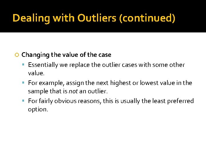 Dealing with Outliers (continued) Changing the value of the case Essentially we replace the