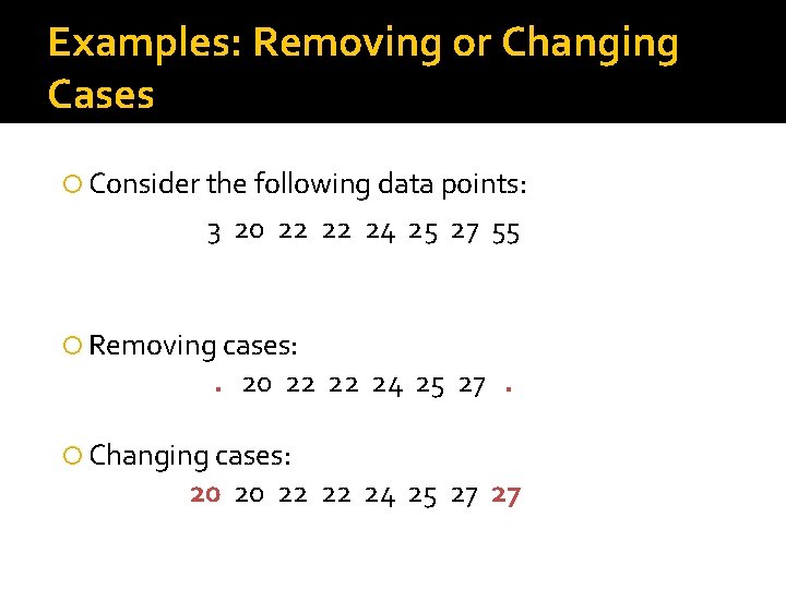 Examples: Removing or Changing Cases Consider the following data points: 3 20 22 22
