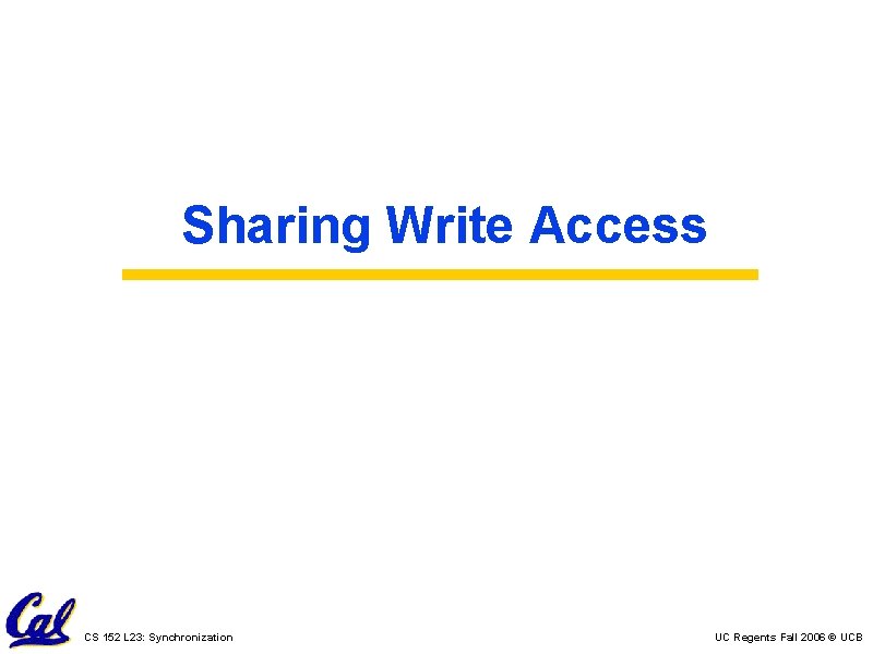 Sharing Write Access CS 152 L 23: Synchronization UC Regents Fall 2006 © UCB