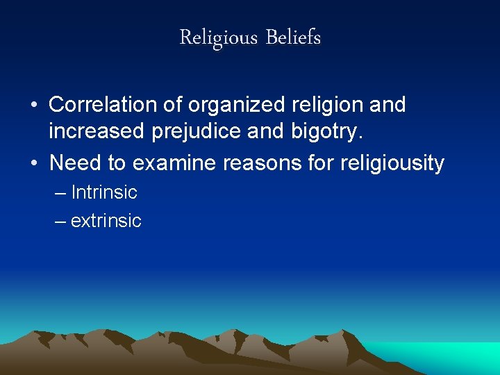 Religious Beliefs • Correlation of organized religion and increased prejudice and bigotry. • Need