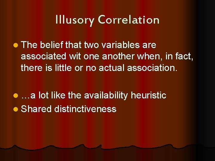 Illusory Correlation l The belief that two variables are associated wit one another when,