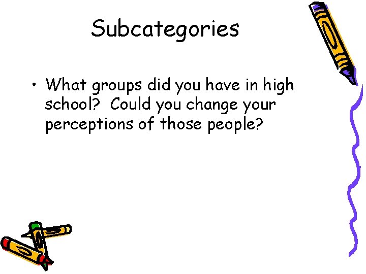Subcategories • What groups did you have in high school? Could you change your