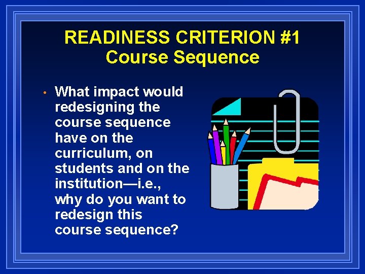 READINESS CRITERION #1 Course Sequence • What impact would redesigning the course sequence have