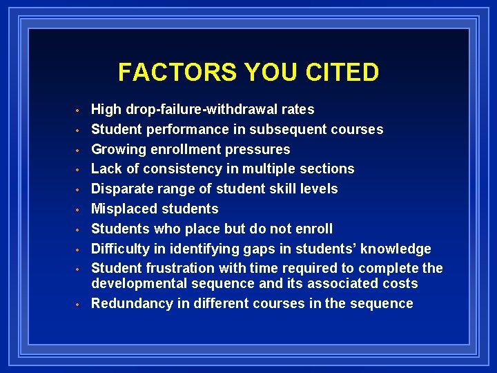 FACTORS YOU CITED • • • High drop-failure-withdrawal rates Student performance in subsequent courses
