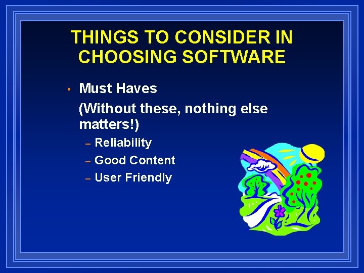 THINGS TO CONSIDER IN CHOOSING SOFTWARE • Must Haves (Without these, nothing else matters!)