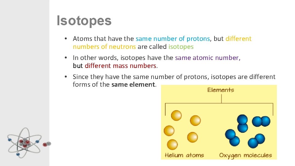 Isotopes • Atoms that have the same number of protons, but different numbers of