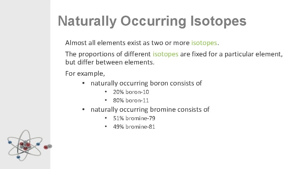 Naturally Occurring Isotopes Almost all elements exist as two or more isotopes. The proportions