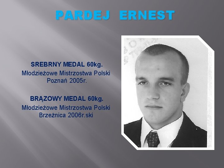 PARDEJ ERNEST SREBRNY MEDAL 60 kg. Młodzieżowe Mistrzostwa Polski Poznań 2005 r. BRĄZOWY MEDAL