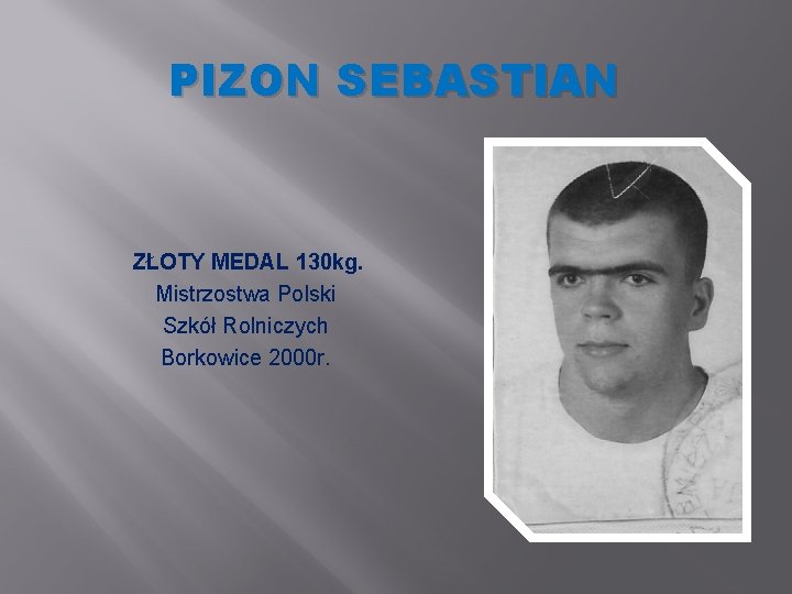 PIZON SEBASTIAN ZŁOTY MEDAL 130 kg. Mistrzostwa Polski Szkół Rolniczych Borkowice 2000 r. 