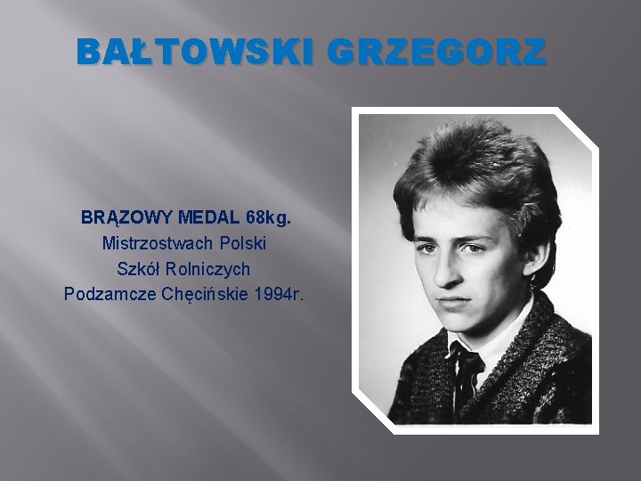 BAŁTOWSKI GRZEGORZ BRĄZOWY MEDAL 68 kg. Mistrzostwach Polski Szkół Rolniczych Podzamcze Chęcińskie 1994 r.