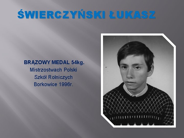 ŚWIERCZYŃSKI ŁUKASZ BRĄZOWY MEDAL 54 kg. Mistrzostwach Polski Szkół Rolniczych Borkowice 1996 r. 