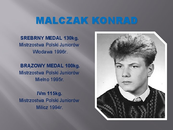 MALCZAK KONRAD SREBRNY MEDAL 130 kg. Mistrzostwa Polski Juniorów Włodawa 1996 r. BRĄZOWY MEDAL