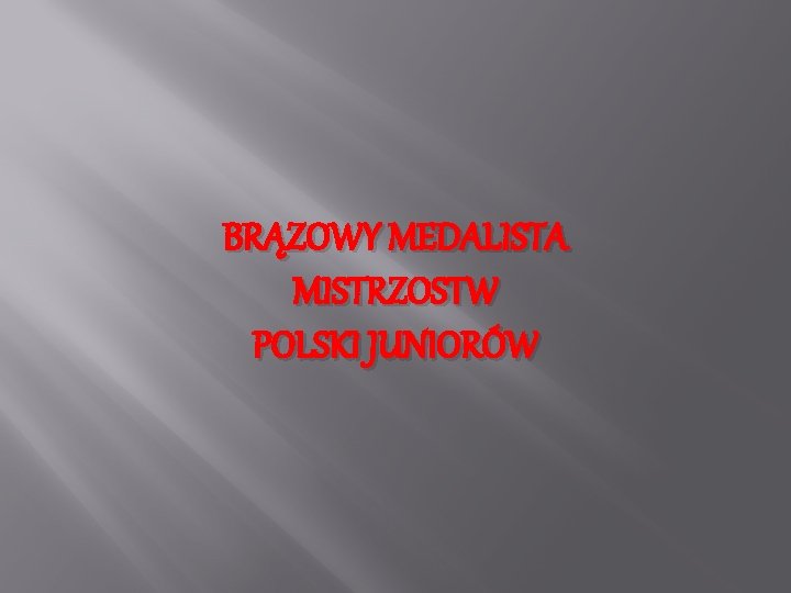 BRĄZOWY MEDALISTA MISTRZOSTW POLSKI JUNIORÓW 