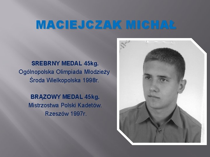 MACIEJCZAK MICHAŁ SREBRNY MEDAL 45 kg. Ogólnopolska Olimpiada Młodzieży Środa Wielkopolska 1998 r. BRĄZOWY