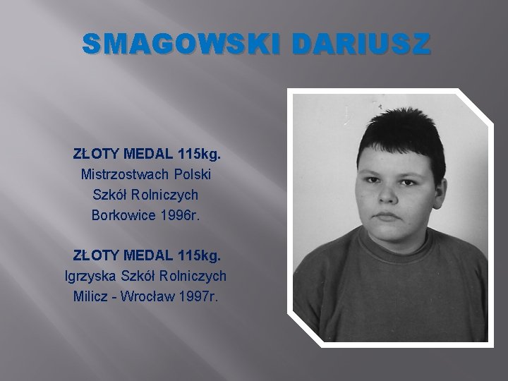 SMAGOWSKI DARIUSZ ZŁOTY MEDAL 115 kg. Mistrzostwach Polski Szkół Rolniczych Borkowice 1996 r. ZŁOTY