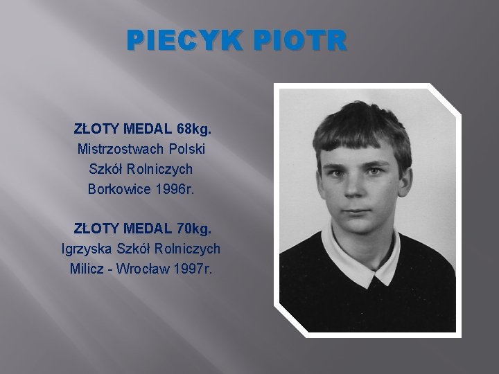 PIECYK PIOTR ZŁOTY MEDAL 68 kg. Mistrzostwach Polski Szkół Rolniczych Borkowice 1996 r. ZŁOTY