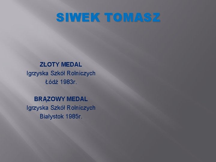 SIWEK TOMASZ ZŁOTY MEDAL Igrzyska Szkół Rolniczych Łódź 1983 r. BRĄZOWY MEDAL Igrzyska Szkół