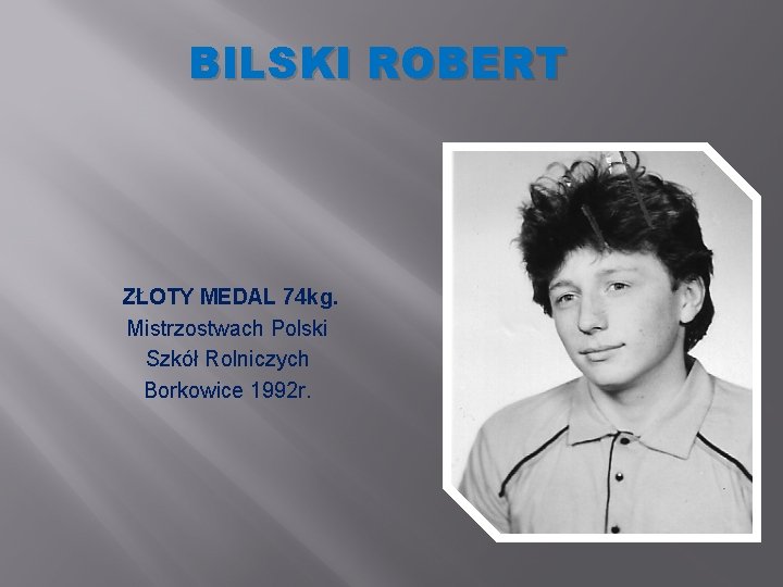 BILSKI ROBERT ZŁOTY MEDAL 74 kg. Mistrzostwach Polski Szkół Rolniczych Borkowice 1992 r. 