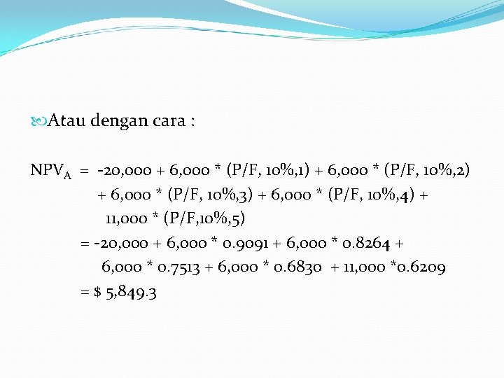  Atau dengan cara : NPVA = -20, 000 + 6, 000 * (P/F,