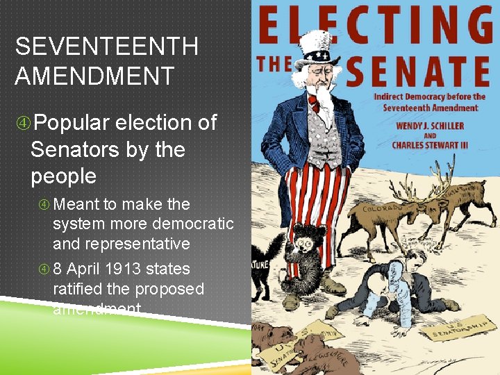 SEVENTEENTH AMENDMENT Popular election of Senators by the people Meant to make the system