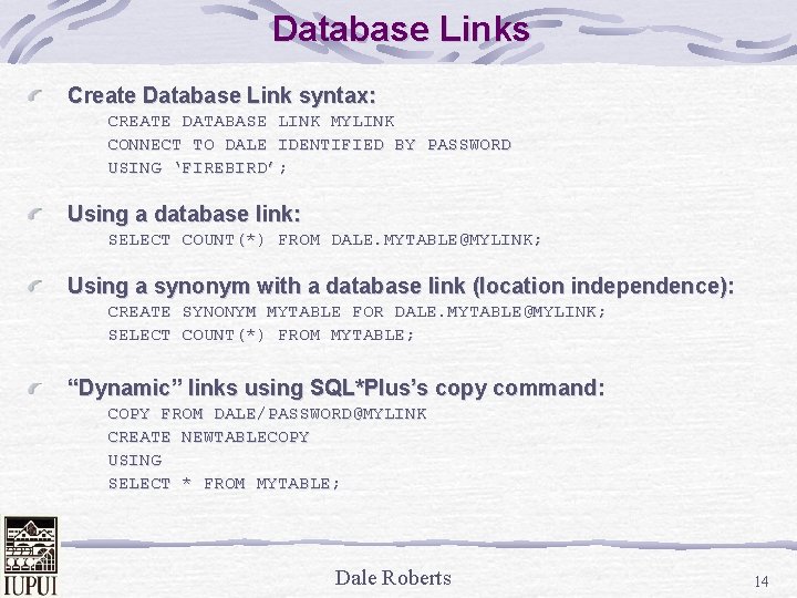 Database Links Create Database Link syntax: CREATE DATABASE LINK MYLINK CONNECT TO DALE IDENTIFIED