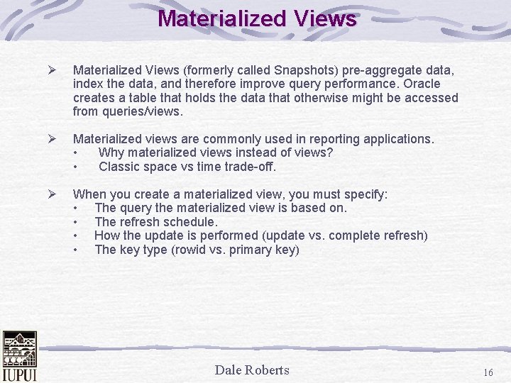 Materialized Views Ø Materialized Views (formerly called Snapshots) pre-aggregate data, index the data, and