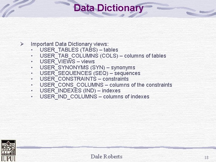 Data Dictionary Ø Important Data Dictionary views: • USER_TABLES (TABS) – tables • USER_TAB_COLUMNS
