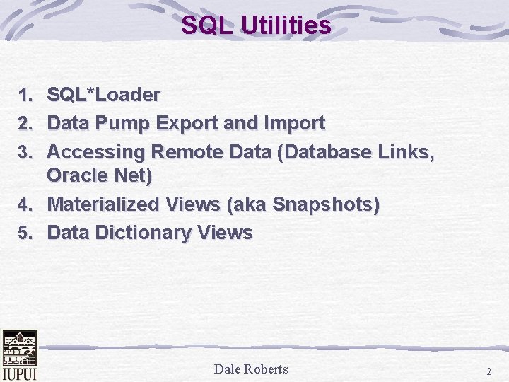 SQL Utilities 1. SQL*Loader 2. Data Pump Export and Import 3. Accessing Remote Data