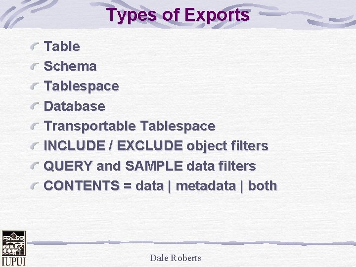 Types of Exports Table Schema Tablespace Database Transportable Tablespace INCLUDE / EXCLUDE object filters