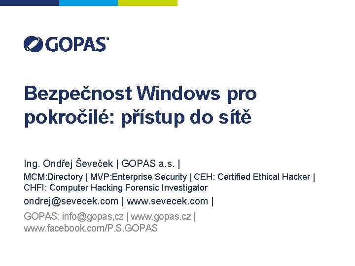 Bezpečnost Windows pro pokročilé: přístup do sítě Ing. Ondřej Ševeček | GOPAS a. s.