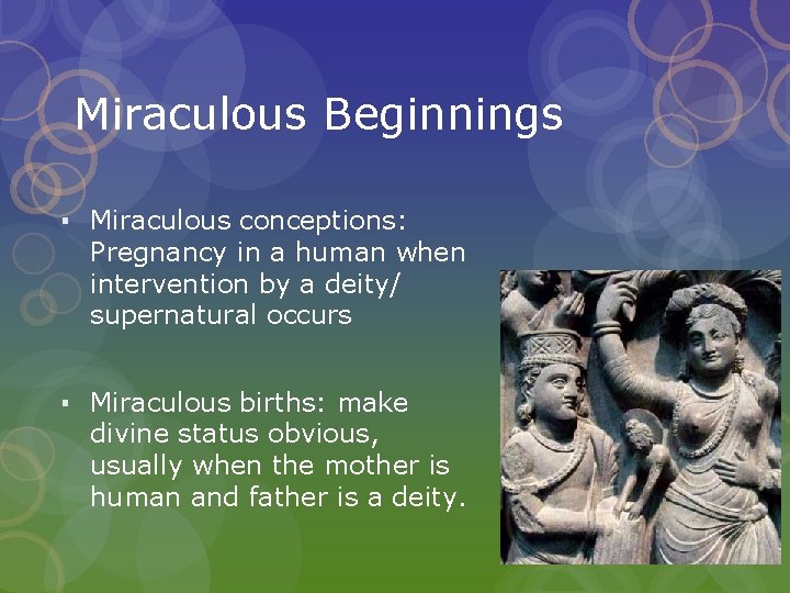 Miraculous Beginnings ▪ Miraculous conceptions: Pregnancy in a human when intervention by a deity/ Miraculous Beginnings ▪ Miraculous conceptions: Pregnancy in a human when intervention by a deity/