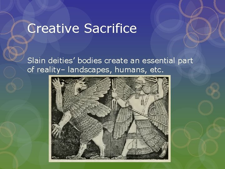 Creative Sacrifice Slain deities’ bodies create an essential part of reality– landscapes, humans, etc. Creative Sacrifice Slain deities’ bodies create an essential part of reality– landscapes, humans, etc.
