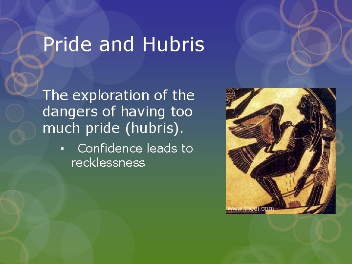 Pride and Hubris The exploration of the dangers of having too much pride (hubris). Pride and Hubris The exploration of the dangers of having too much pride (hubris).
