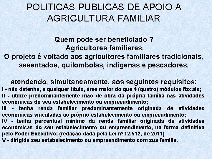 POLITICAS PUBLICAS DE APOIO A AGRICULTURA FAMILIAR Quem pode ser beneficiado ? Agricultores familiares.