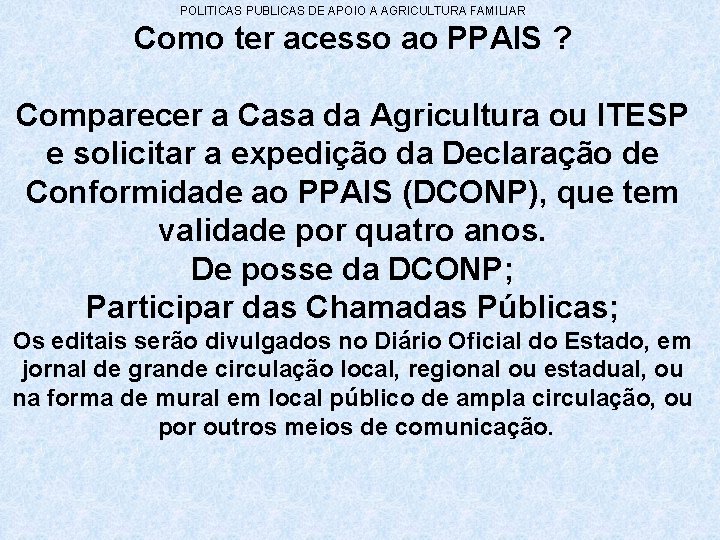 POLITICAS PUBLICAS DE APOIO A AGRICULTURA FAMILIAR Como ter acesso ao PPAIS ? Comparecer