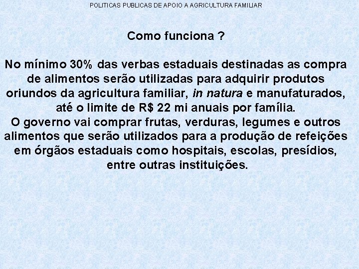 POLITICAS PUBLICAS DE APOIO A AGRICULTURA FAMILIAR Como funciona ? No mínimo 30% das