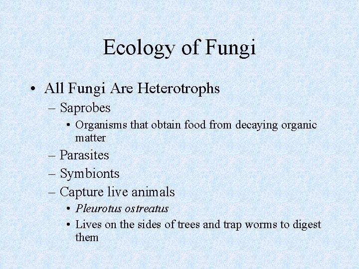 Ecology of Fungi • All Fungi Are Heterotrophs – Saprobes • Organisms that obtain