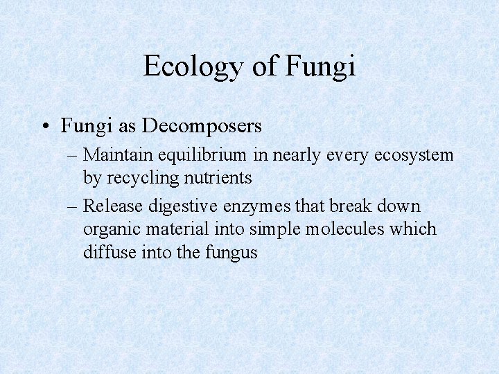 Ecology of Fungi • Fungi as Decomposers – Maintain equilibrium in nearly every ecosystem