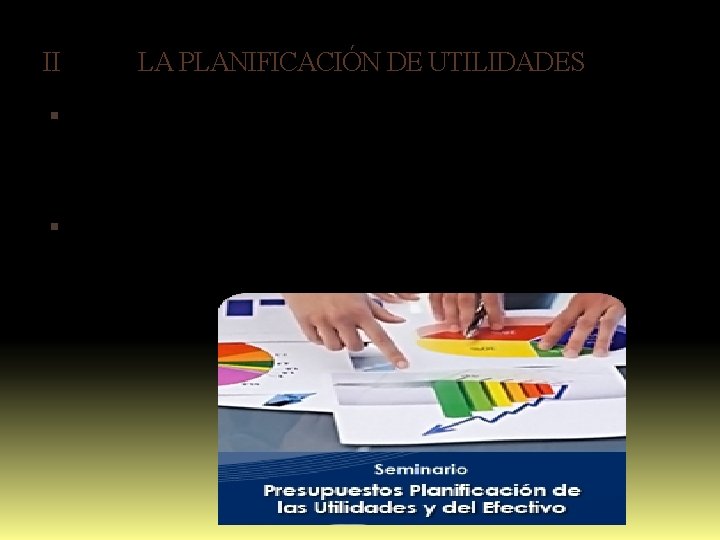 II LA PLANIFICACIÓN DE UTILIDADES ayuda a la administración para determinar las acciones que