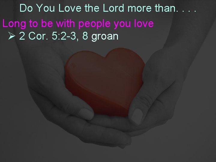 Do You Love the Lord more than. . Long to be with people you