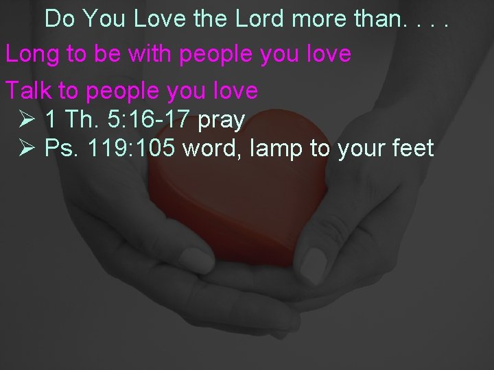 Do You Love the Lord more than. . Long to be with people you