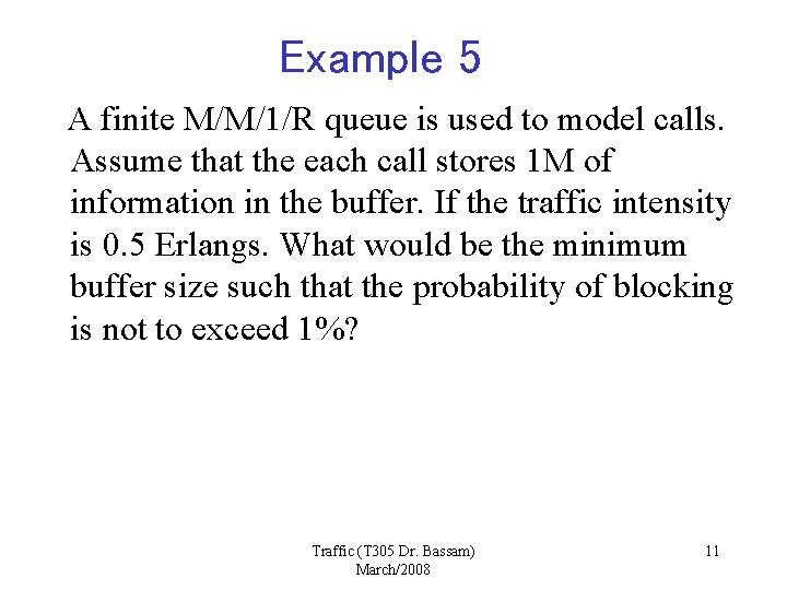 Example 5 A finite M/M/1/R queue is used to model calls. Assume that the