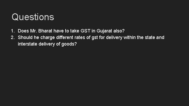 Questions 1. Does Mr. Bharat have to take GST in Gujarat also? 2. Should