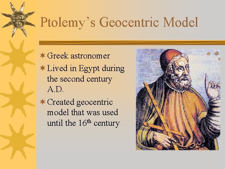 Ptolemy’s Geocentric Model ¬ Greek astronomer ¬ Lived in Egypt during the second century